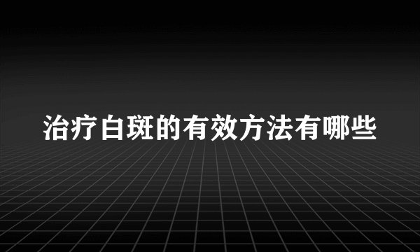 治疗白斑的有效方法有哪些