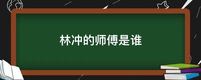 林冲的师傅是谁