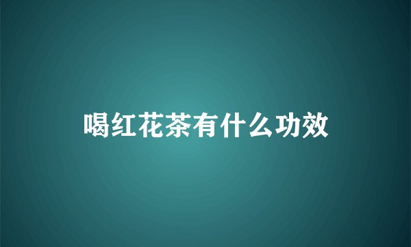 喝红花茶有什么功效
