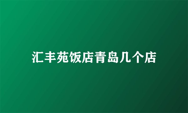 汇丰苑饭店青岛几个店
