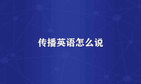 传播英语怎么说