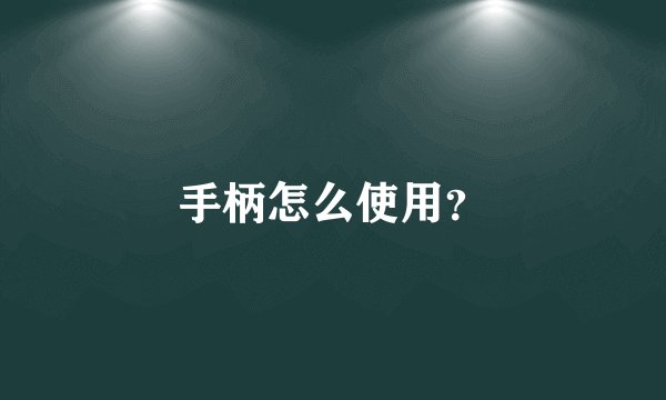 手柄怎么使用？