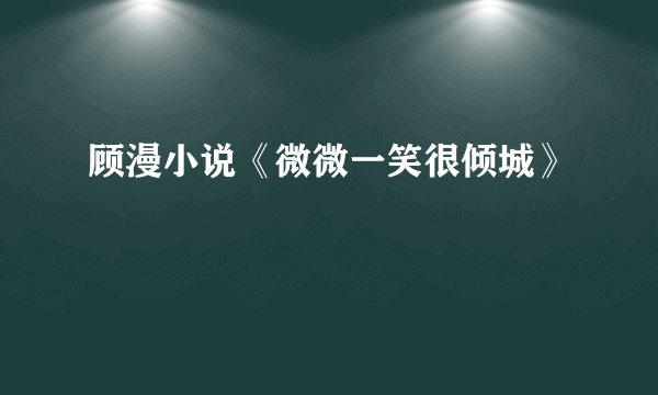 顾漫小说《微微一笑很倾城》