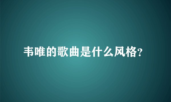 韦唯的歌曲是什么风格？