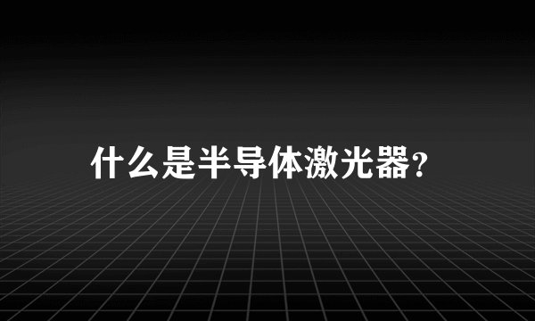 什么是半导体激光器？
