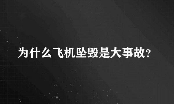 为什么飞机坠毁是大事故？