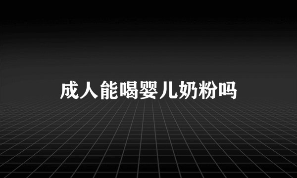 成人能喝婴儿奶粉吗