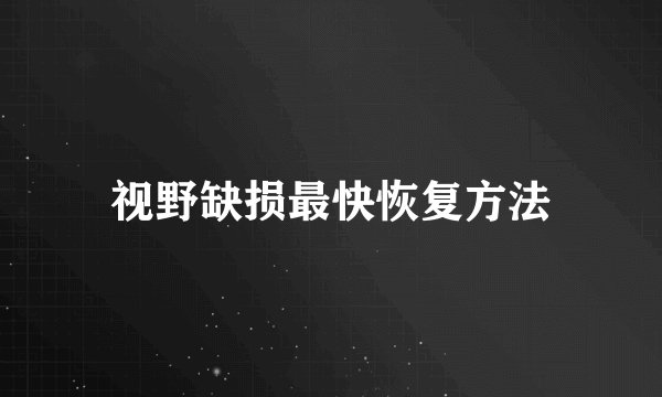 视野缺损最快恢复方法