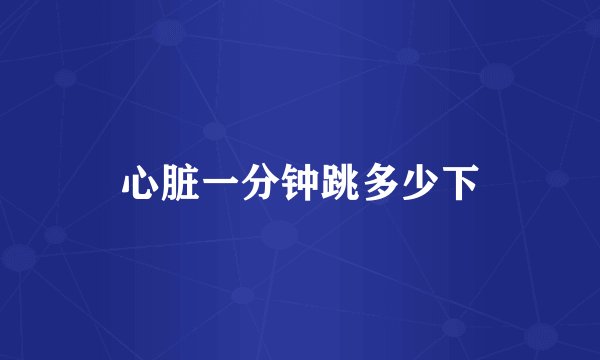 心脏一分钟跳多少下