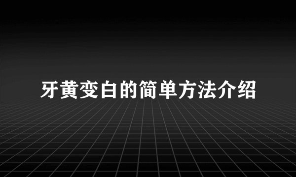 牙黄变白的简单方法介绍