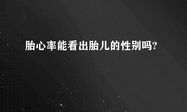 胎心率能看出胎儿的性别吗?