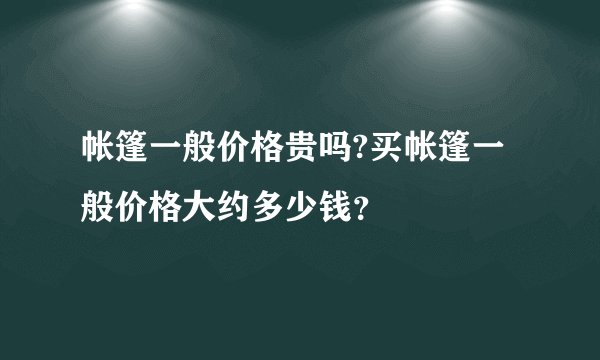 帐篷一般价格贵吗?买帐篷一般价格大约多少钱？