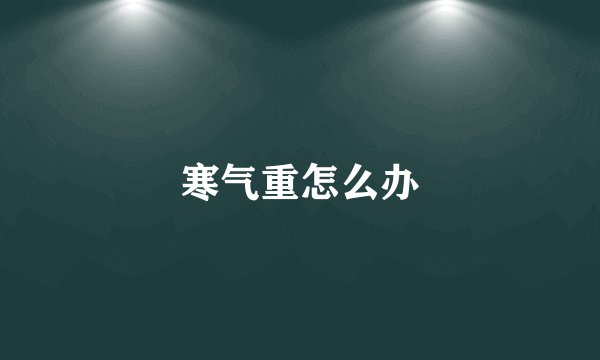 寒气重怎么办