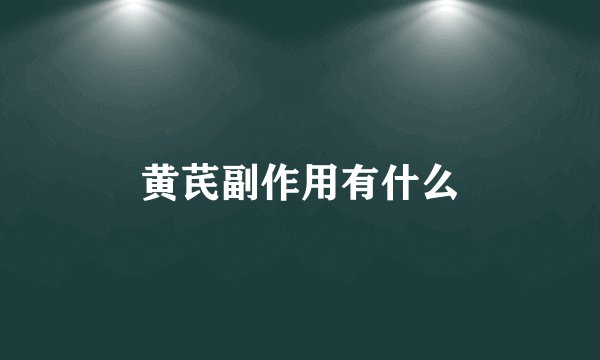 黄芪副作用有什么