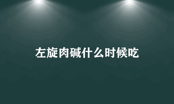 左旋肉碱什么时候吃