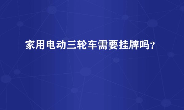 家用电动三轮车需要挂牌吗？