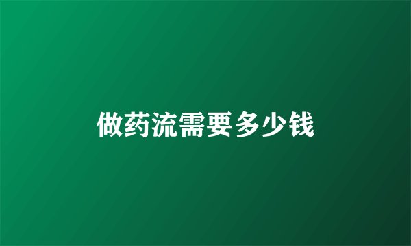 做药流需要多少钱