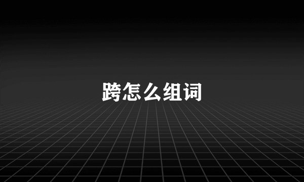 跨怎么组词