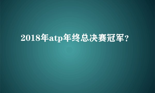 2018年atp年终总决赛冠军？