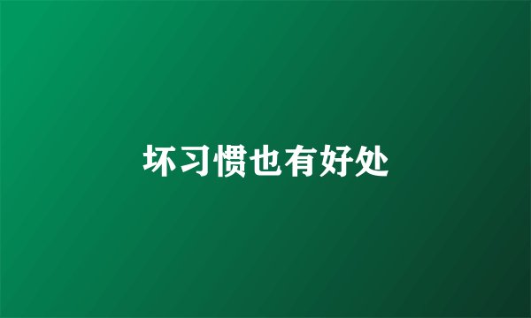 坏习惯也有好处
