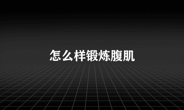 怎么样锻炼腹肌