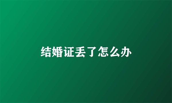 结婚证丢了怎么办