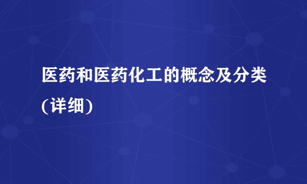 医药和医药化工的概念及分类(详细)