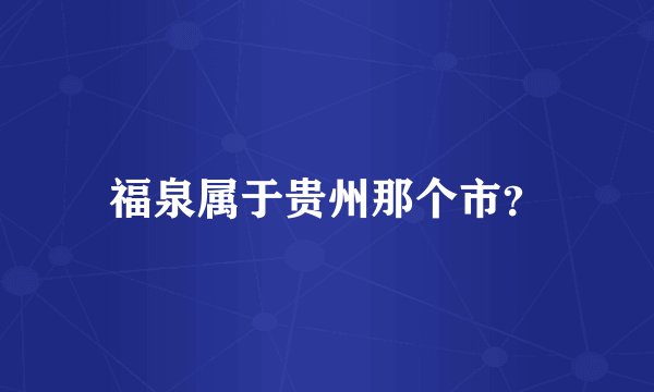 福泉属于贵州那个市?