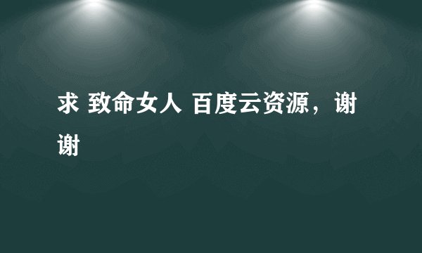 求 致命女人 百度云资源，谢谢