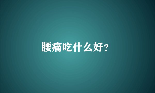 腰痛吃什么好？