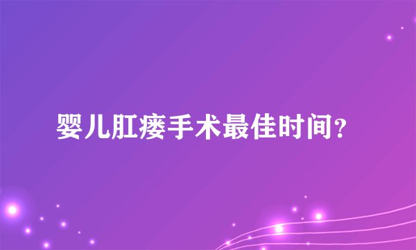 婴儿肛瘘手术最佳时间？
