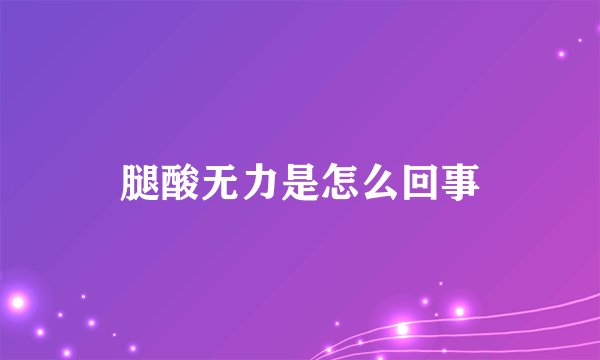 腿酸无力是怎么回事