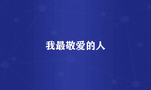 我最敬爱的人