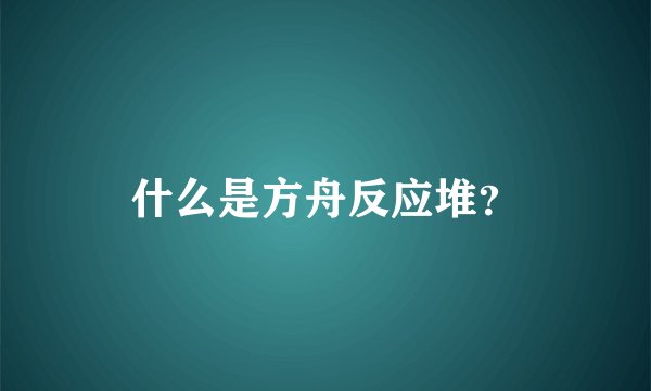 什么是方舟反应堆?