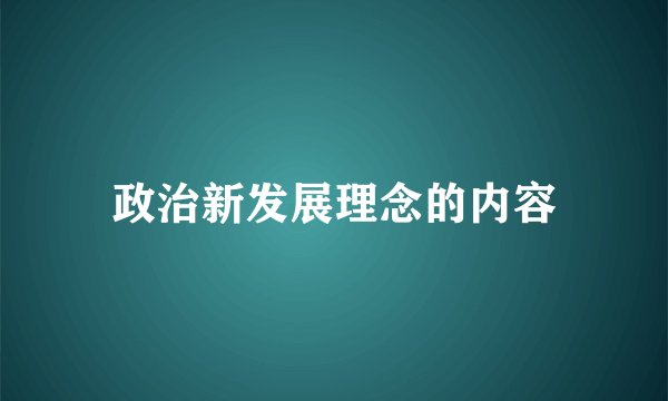 政治新发展理念的内容