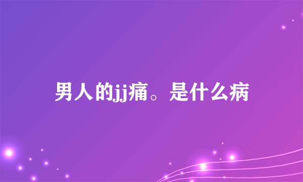 男人的jj痛。是什么病