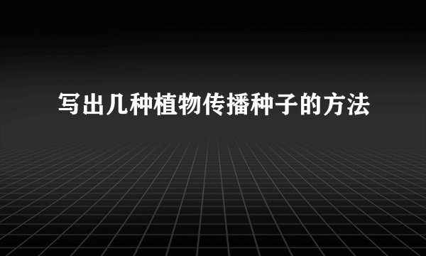 写出几种植物传播种子的方法