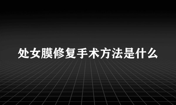 处女膜修复手术方法是什么