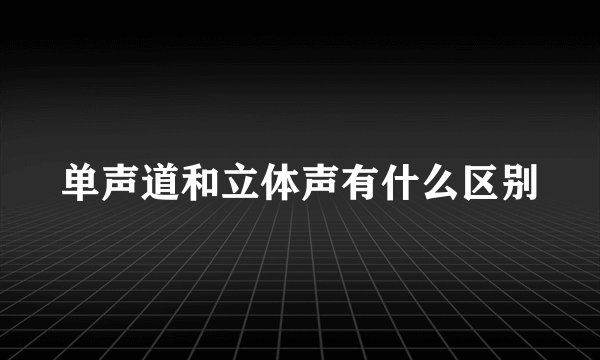 单声道和立体声有什么区别