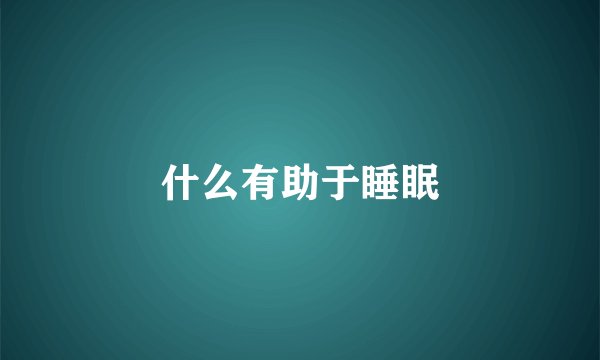 什么有助于睡眠
