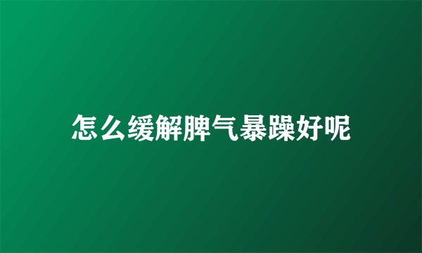 怎么缓解脾气暴躁好呢