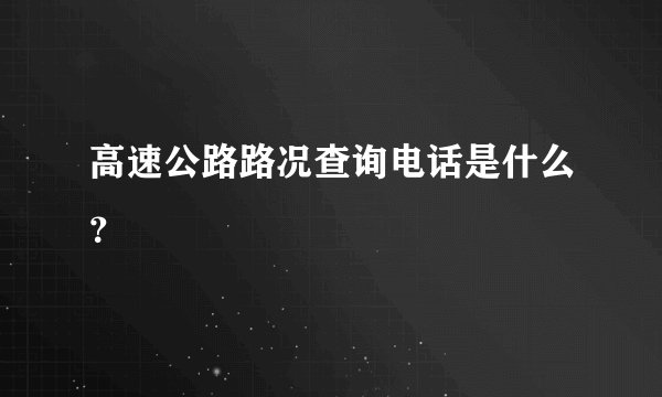 高速公路路况查询电话是什么？
