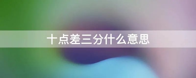 十点差三分什么意思