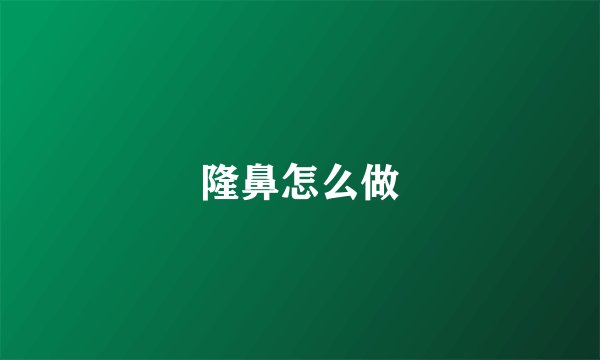 隆鼻怎么做