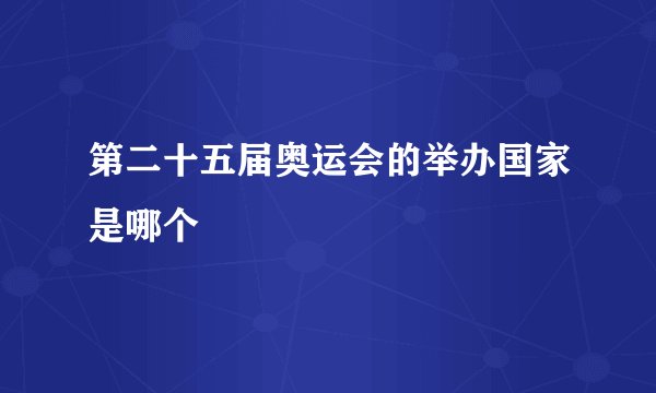 第二十五届奥运会的举办国家是哪个