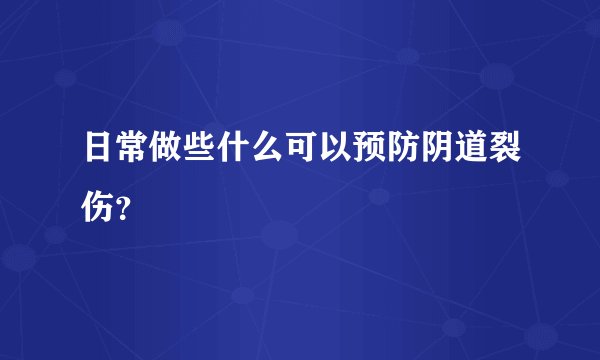 日常做些什么可以预防阴道裂伤？