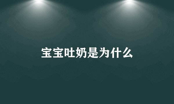 宝宝吐奶是为什么