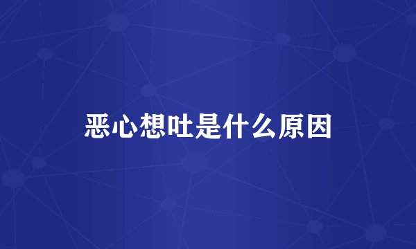 恶心想吐是什么原因