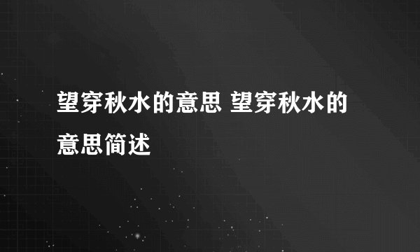望穿秋水的意思 望穿秋水的意思简述