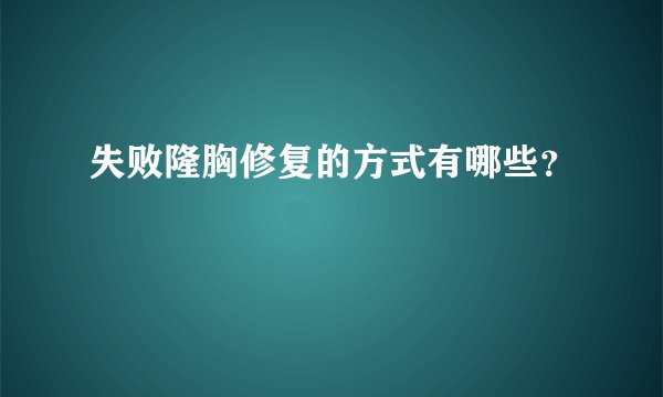 失败隆胸修复的方式有哪些？